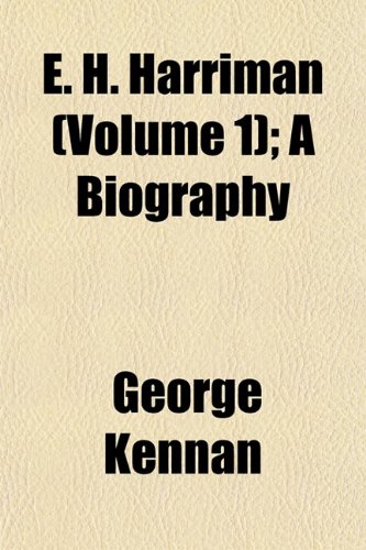 E. H. Harriman (Volume 1); A Biography (9781150864452) by Kennan, George