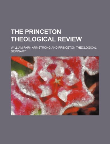 The Princeton Theological Review (Volume 13) (9781150866623) by Armstrong, William Park