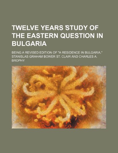 9781150870422: Twelve years ̕study of the Eastern question in Bulgaria; Being a revised edition of 