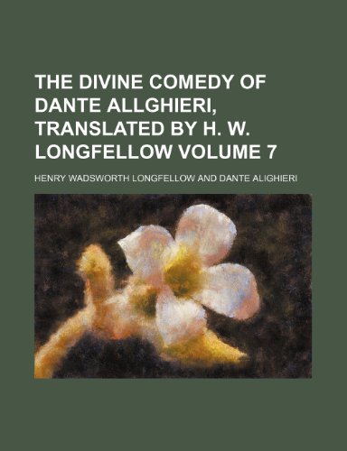 The Divine comedy of Dante Allghieri, translated by H. W. Longfellow Volume 7 (9781150870538) by Henry Wadsworth Longfellow