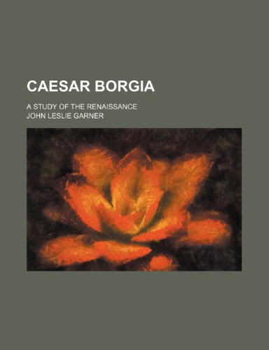 Stock image for Caesar Borgia; A Study of the Renaissance for sale by Bestsellersuk