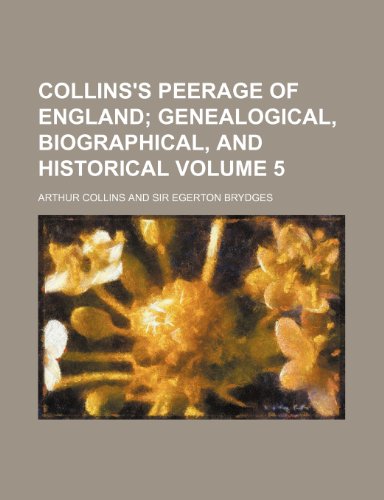 Collins's peerage of England; genealogical, biographical, and historical Volume 5 (9781150871375) by Collins, Arthur