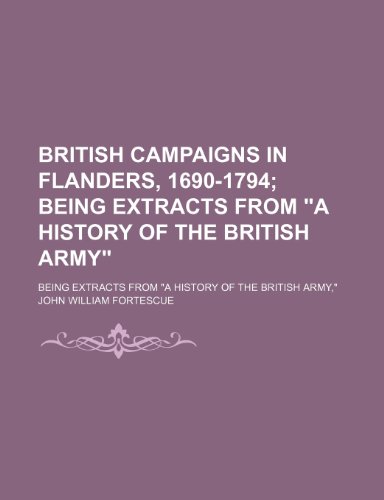 9781150872716: British Campaigns in Flanders, 1690-1794; Being Extracts From "A History of the British Army". Being Extracts From "A History of the British Army,"