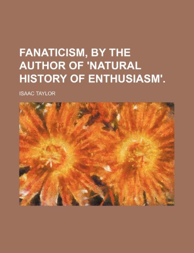 Fanaticism, by the Author of 'Natural History of Enthusiasm'. (9781150872884) by Taylor, Isaac