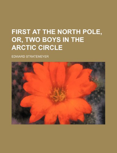 First at the North Pole, Or, Two Boys in the Arctic Circle (9781150873232) by Stratemeyer, Edward