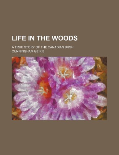 Life in the Woods; A True Story of the Canadian Bush (9781150875144) by Geikie, Cunningham