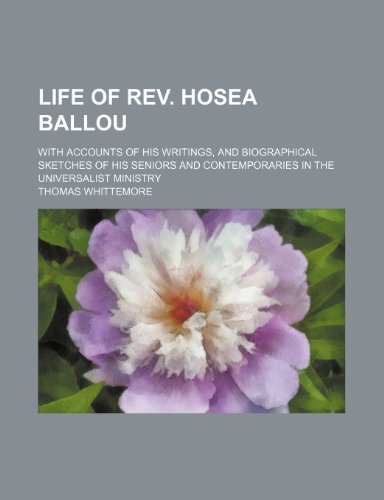 Life of Rev. Hosea Ballou (Volume 4); With Accounts of His Writings, and Biographical Sketches of His Seniors and Contemporaries in the Universalist Ministry (9781150875700) by Whittemore, Thomas