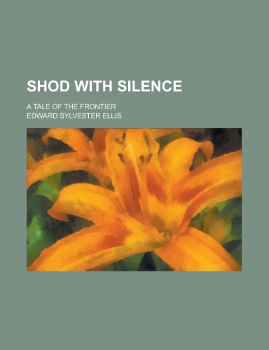 Shod with Silence; A Tale of the Frontier (9781150877469) by Ellis, Edward Sylvester