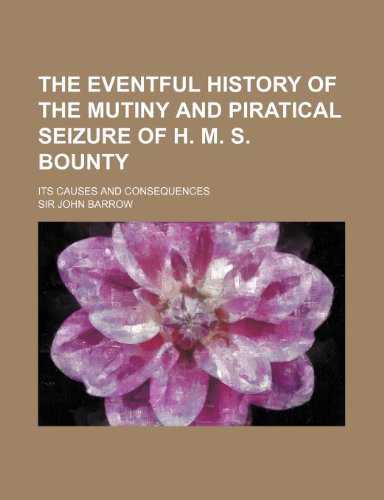 The Eventful History of the Mutiny and Piratical Seizure of H. M. S. Bounty; Its Causes and Consequences (9781150878084) by Barrow, Sir John