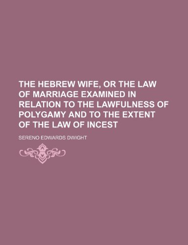The Hebrew Wife, or the Law of Marriage Examined in Relation to the Lawfulness of Polygamy and to the Extent of the Law of Incest (9781150879036) by Dwight, Sereno Edwards