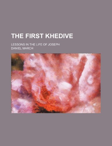 The first khedive; lessons in the life of Joseph (9781150879296) by March, Daniel
