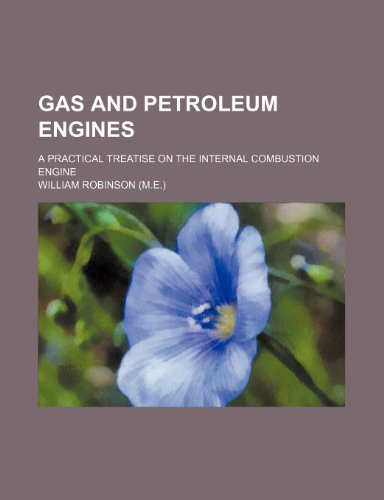 Gas and petroleum engines; a practical treatise on the internal combustion engine (9781150880605) by William Robinson