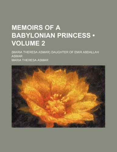 9781150886485: Memoirs of a Babylonian Princess (Volume 2); (Maria Theresa Asmar) Daughter of Emir Abdallah Asmar