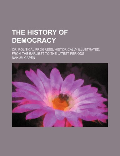 The history of democracy; or, Political progress, historically illustrated, from the earliest to the latest periods (9781150887444) by Nahum Capen