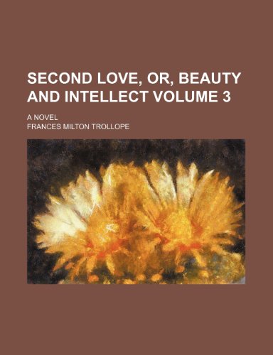 Second love, or, Beauty and intellect; a novel Volume 3 (9781150887802) by Trollope, Frances Milton