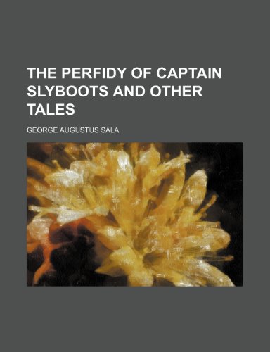 The perfidy of Captain Slyboots and other tales (9781150891908) by George Augustus Sala
