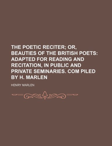 9781150892608: The poetic reciter; or, Beauties of the British poets adapted for reading and recitation, in public and private seminaries. Com piled by H. Marlen