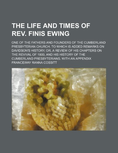 9781150897603: The life and times of Rev. Finis Ewing; one of the fathers and founders of the Cumberland Presbyterian church. To which is added remarks on Davidson's ... and his history of the Cumberland Presbyte