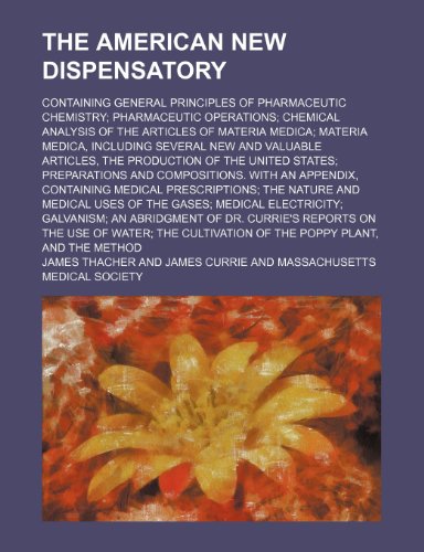 The American New Dispensatory; Containing General Principles of Pharmaceutic Chemistry Pharmaceutic Operations Chemical Analysis of the Articles of Ma (9781150897740) by Thacher, James
