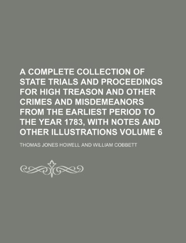 A complete collection of state trials and proceedings for high treason and other crimes and misdemeanors from the earliest period to the year 1783, with notes and other illustrations Volume 6 (9781150898655) by Thomas Jones Howell