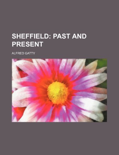 Sheffield; Past and Present (9781150899584) by Gatty, Alfred