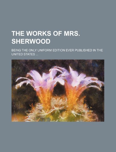The Works of Mrs. Sherwood (Volume 12); Being the Only Uniform Edition Ever Published in the United States (9781150901584) by Sherwood, Mrs.