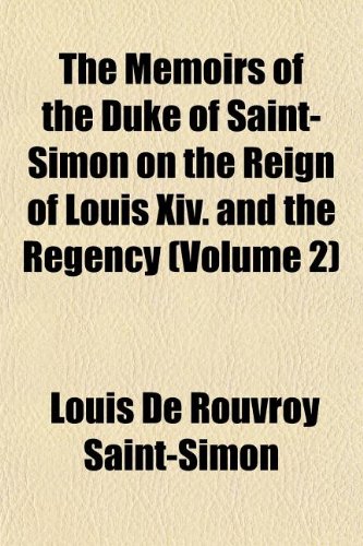 The Memoirs of the Duke of Saint-Simon on the Reign of Louis XIV. and the Regency (Volume 2) (9781150902642) by Saint-Simon, Louis De Rouvroy