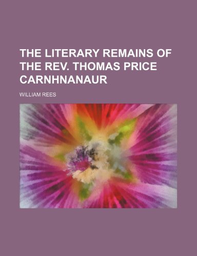 the literary remains of the rev. thomas price carnhnanaur (9781150904837) by Rees, William