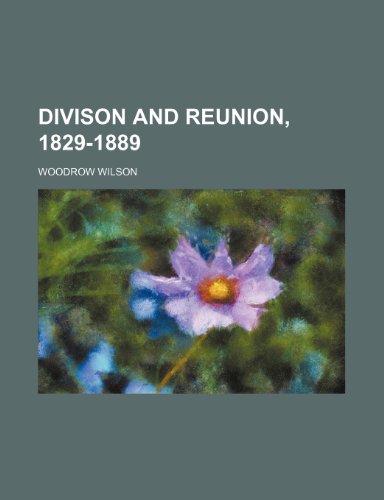 Divison and reunion, 1829-1889 (9781150904875) by Woodrow Wilson