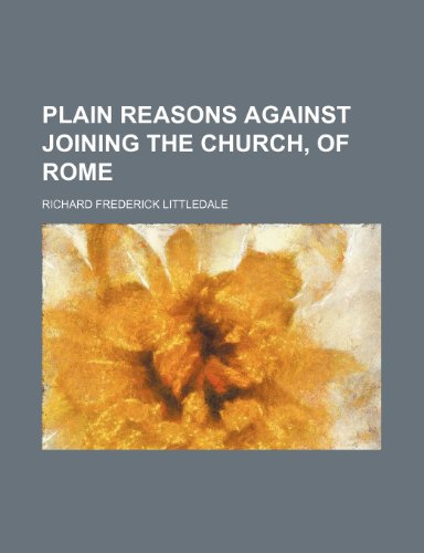 Plain reasons against joining the church, of Rome (9781150910395) by Littledale, Richard Frederick