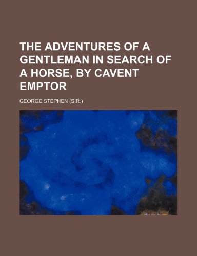 The Adventures of a Gentleman in Search of a Horse, by Cavent Emptor (9781150911156) by Stephen, George