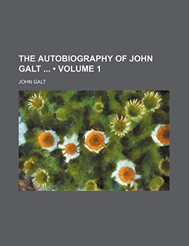 The Autobiography of John Galt (Volume 1) (9781150911774) by Galt, John