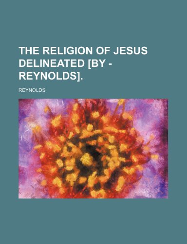 The Religion of Jesus Delineated [By - Reynolds]. (9781150913495) by Reynolds