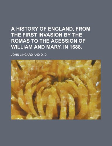 A History of England, From the First Invasion by the Romas to the Acession of William and Mary, in 1688. (9781150913891) by Lingard, John