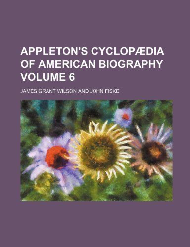 Appleton's Cyclopaedia of American Biography Volume 6 (9781150914331) by James Grant Wilson