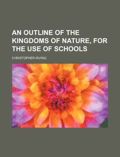 An Outline of the Kingdoms of Nature, for the Use of Schools (9781150916137) by Irving, Christopher