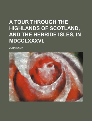 A tour through the Highlands of Scotland, and the Hebride isles, in MDCCLXXXVI. (9781150916410) by Knox, John