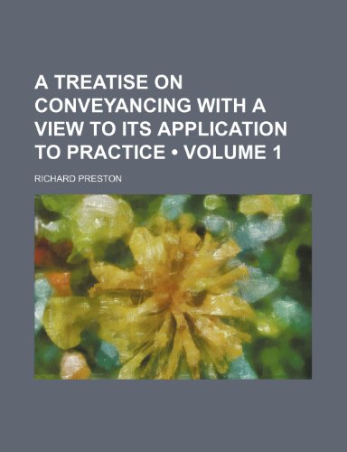 A Treatise on Conveyancing With a View to Its Application to Practice (Volume 1) (9781150916625) by Preston, Richard