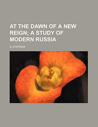At the dawn of a new reign; a study of modern Russia (9781150917691) by Stepniak, S.