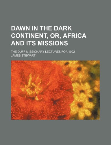 Dawn in the Dark Continent, Or, Africa and Its Missions (Volume 57; v. 276); The Duff Missionary Lectures for 1902 (9781150918025) by Stewart, James