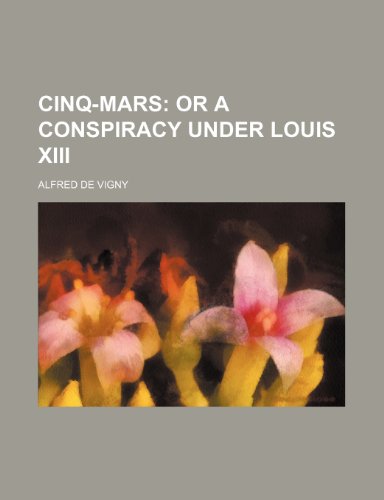 Cinq-Mars (Volume 2); Or a Conspiracy Under Louis Xiii (9781150919220) by Vigny, Alfred De