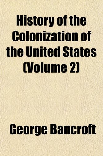 History of the Colonization of the United States (Volume 2) (9781150920615) by Bancroft, George