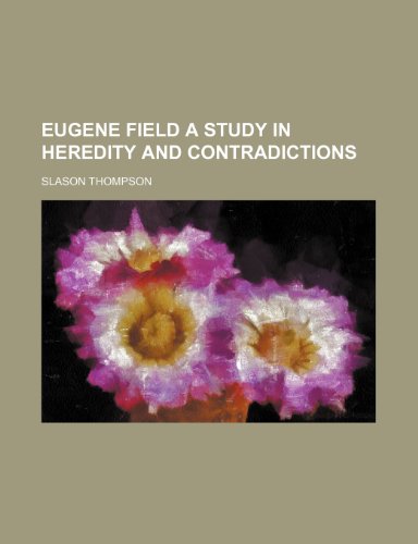 Eugene Field a Study in Heredity and Contradictions (9781150920912) by Thompson, Slason