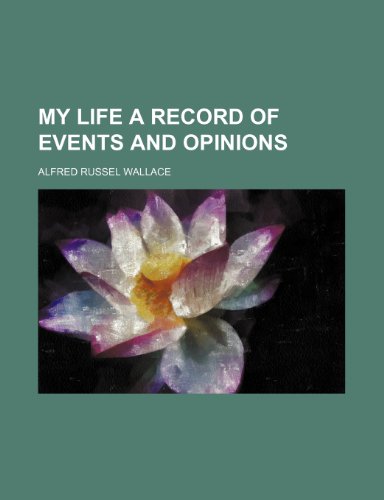 My Life a Record of Events and Opinions (9781150922978) by Alfred Russell Wallace