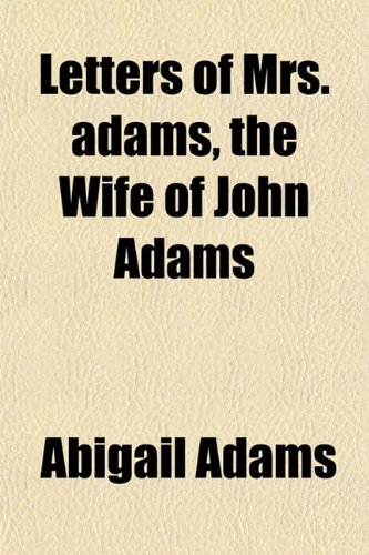 Letters of Mrs. Adams (Volume 1) (9781150924576) by Adams, Abigail