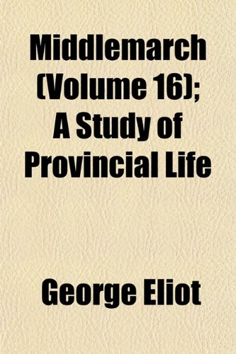 Middlemarch (Volume 16); A Study of Provincial Life (9781150924897) by Eliot, George