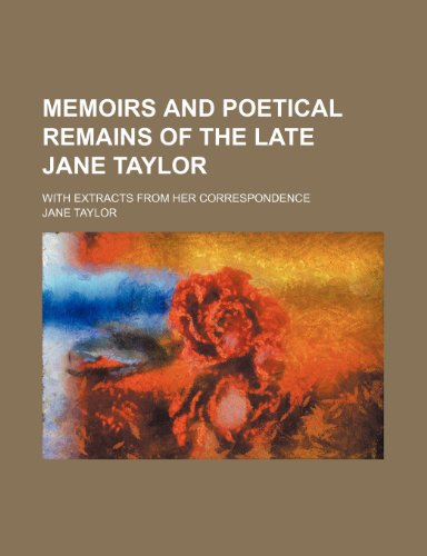Memoirs and Poetical Remains of the Late Jane Taylor (Volume 2); With Extracts From Her Correspondence (9781150925016) by Taylor, Jane