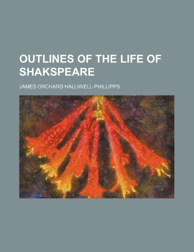 Outlines of the Life of Shakspeare (Volume 1) (9781150927065) by Halliwell-Phillipps, James Orchard