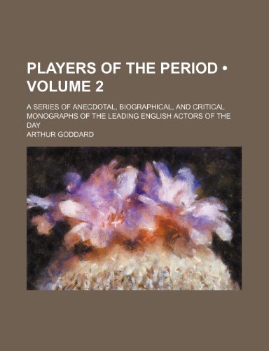 Players of the period (Volume 2); A series of anecdotal, biographical, and critical monographs of the leading English actors of the day (9781150927256) by Goddard, Arthur