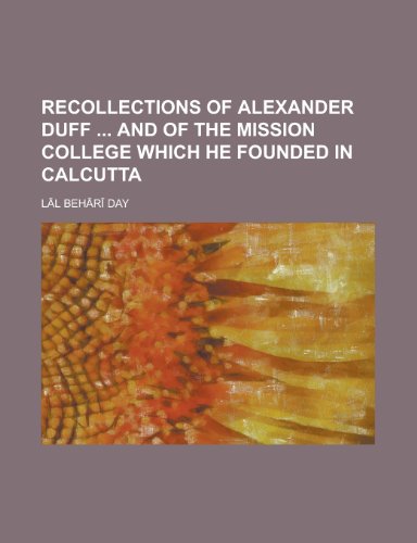 Recollections of Alexander Duff and of the Mission College Which He Founded in Calcutta (9781150929007) by Day, Lal Behari; Day, L. L. Beh R.